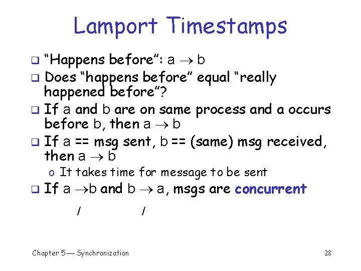 Lamport Timestamps “Happens before”: a b q Does “happens before” equal “really happened before”?