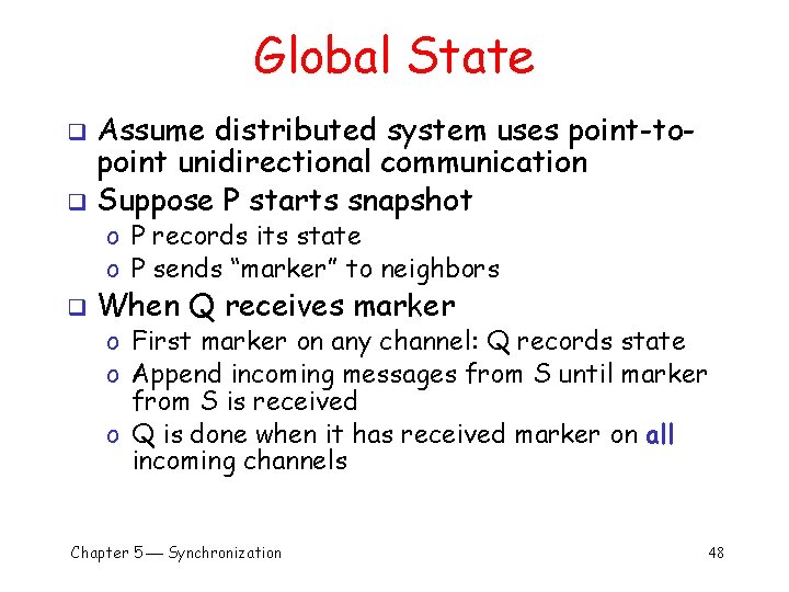 Global State Assume distributed system uses point-topoint unidirectional communication q Suppose P starts snapshot