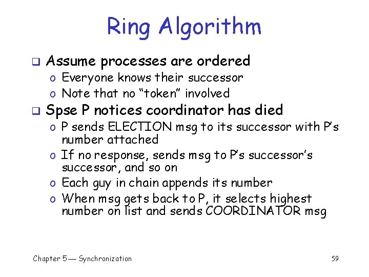 Ring Algorithm q Assume processes are ordered o Everyone knows their successor o Note