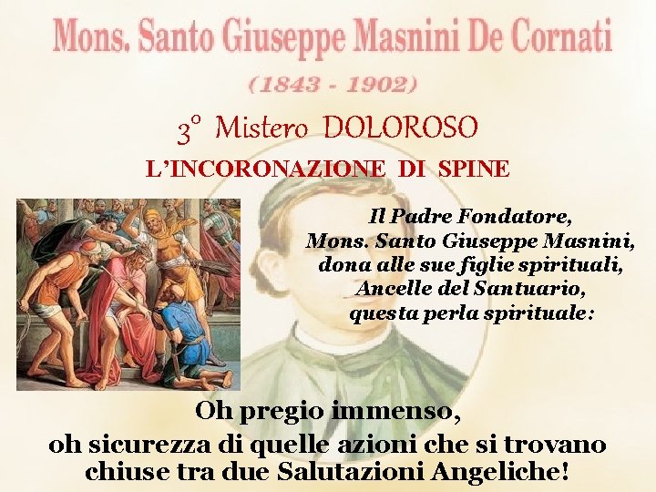 3° Mistero DOLOROSO L’INCORONAZIONE DI SPINE Il Padre Fondatore, Mons. Santo Giuseppe Masnini, dona
