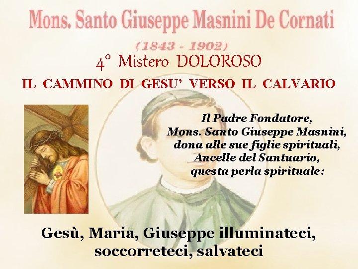 4° Mistero DOLOROSO IL CAMMINO DI GESU’ VERSO IL CALVARIO Il Padre Fondatore, Mons.