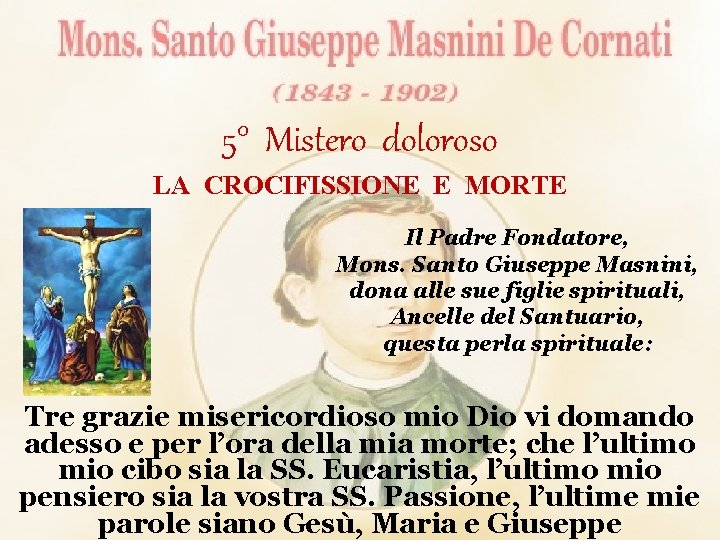 5° Mistero doloroso LA CROCIFISSIONE E MORTE Il Padre Fondatore, Mons. Santo Giuseppe Masnini,