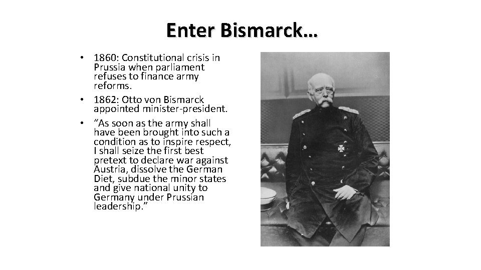 Enter Bismarck… • 1860: Constitutional crisis in Prussia when parliament refuses to finance army