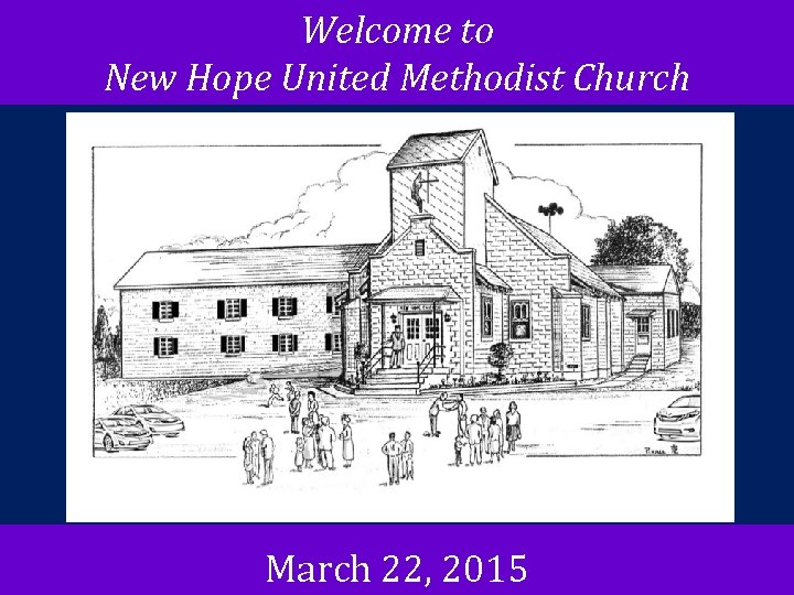 Welcome to New Hope United Methodist Church March 22, 2015 