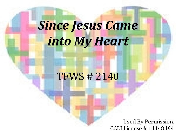 Since Jesus Came into My Heart TFWS # 2140 Used By Permission. CCLI License