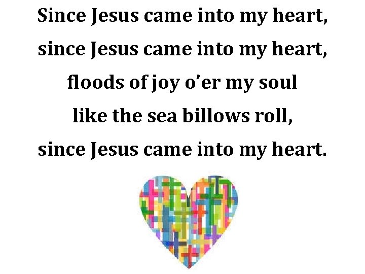 Since Jesus came into my heart, since Jesus came into my heart, floods of