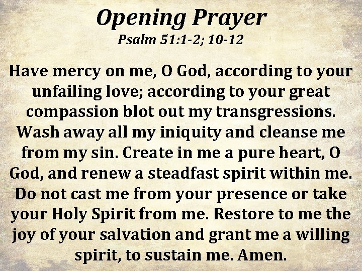 Opening Prayer Psalm 51: 1 -2; 10 -12 Have mercy on me, O God,