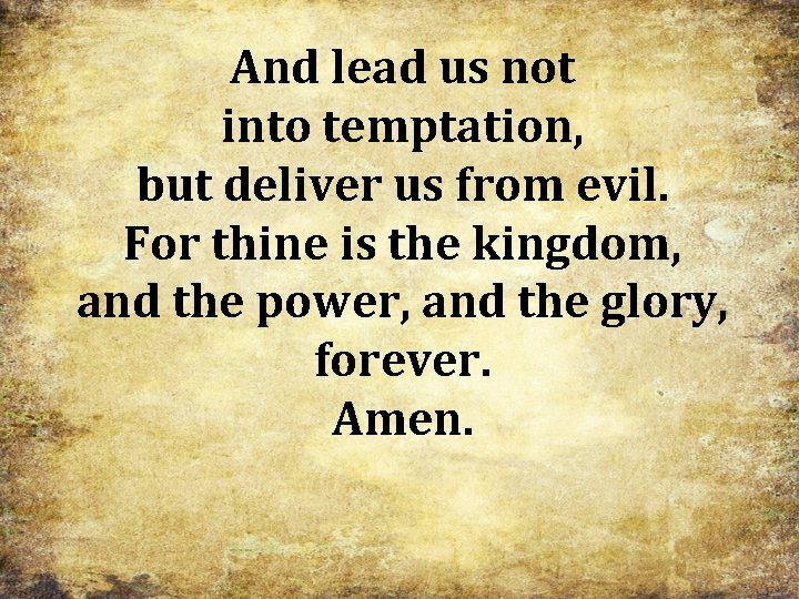 And lead us not into temptation, but deliver us from evil. For thine is