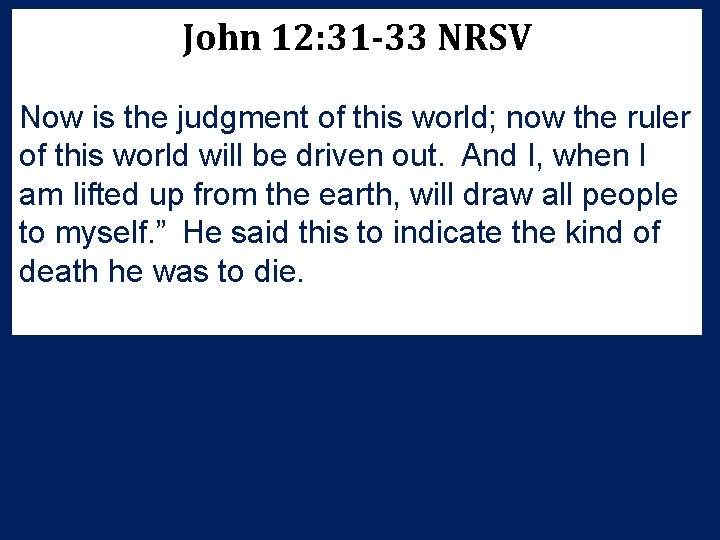 John 12: 31 -33 NRSV Now is the judgment of this world; now the