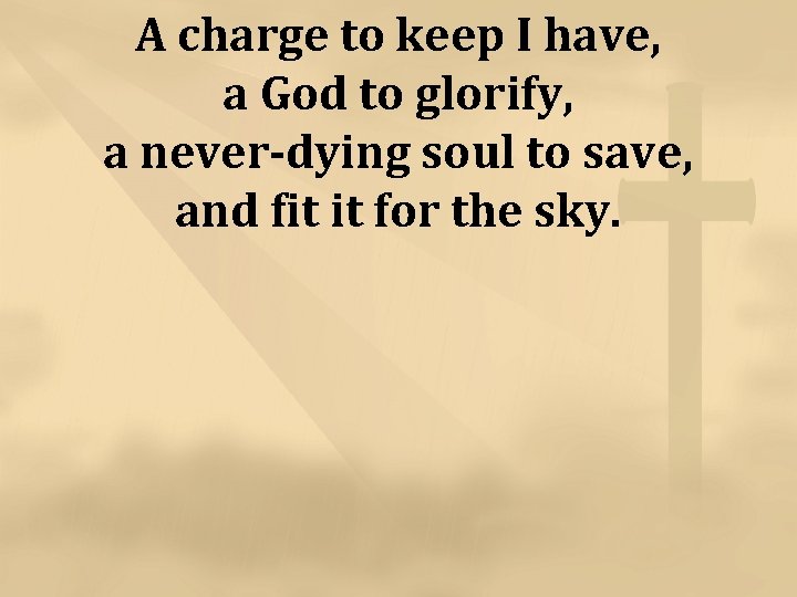 A charge to keep I have, a God to glorify, a never-dying soul to