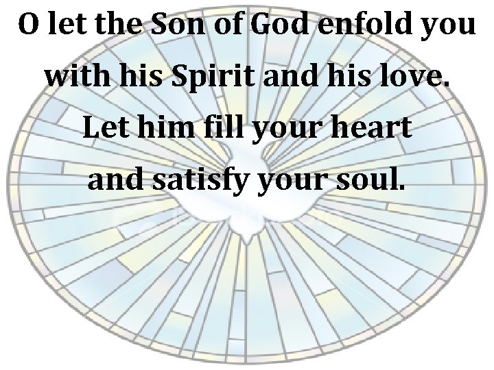 O let the Son of God enfold you with his Spirit and his love.