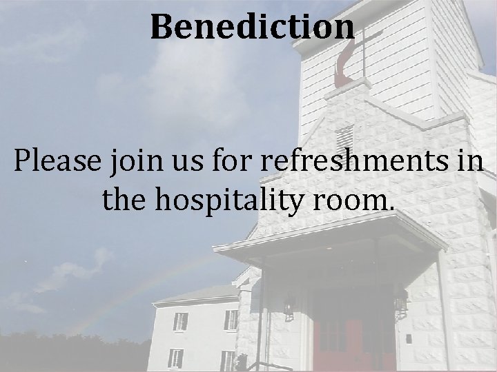 Benediction Please join us for refreshments in the hospitality room. 