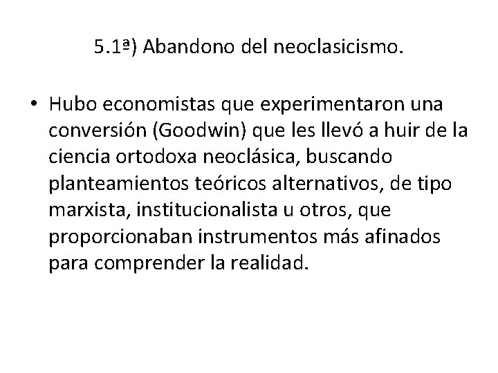 5. 1ª) Abandono del neoclasicismo. • Hubo economistas que experimentaron una conversión (Goodwin) que