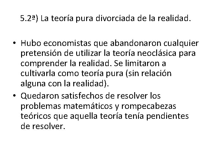 5. 2ª) La teoría pura divorciada de la realidad. • Hubo economistas que abandonaron