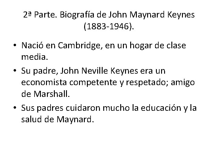 2ª Parte. Biografía de John Maynard Keynes (1883 -1946). • Nació en Cambridge, en