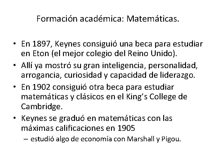 Formación académica: Matemáticas. • En 1897, Keynes consiguió una beca para estudiar en Eton