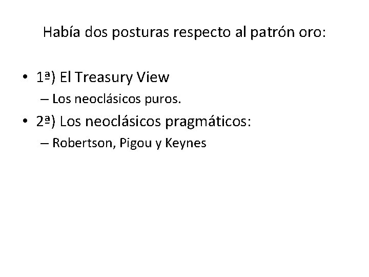 Había dos posturas respecto al patrón oro: • 1ª) El Treasury View – Los