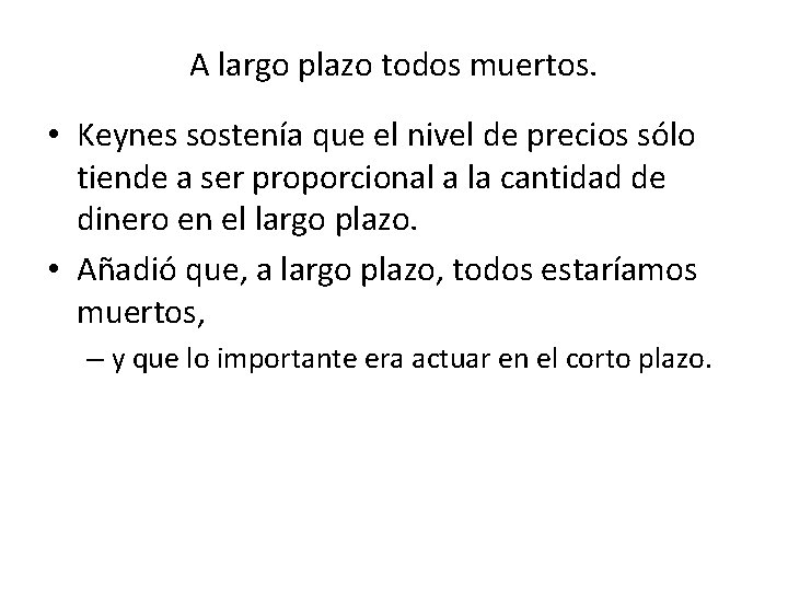 A largo plazo todos muertos. • Keynes sostenía que el nivel de precios sólo