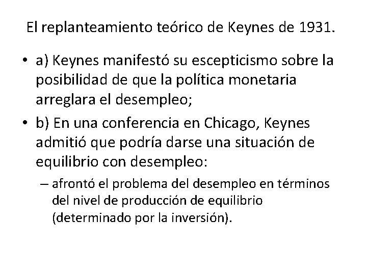 El replanteamiento teórico de Keynes de 1931. • a) Keynes manifestó su escepticismo sobre