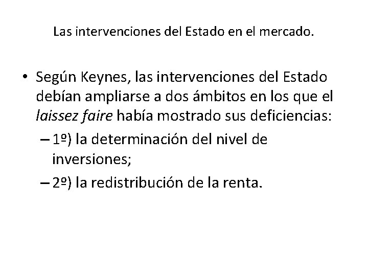 Las intervenciones del Estado en el mercado. • Según Keynes, las intervenciones del Estado