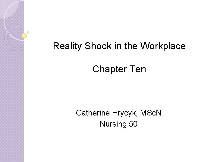 Reality Shock in the Workplace Chapter Ten Catherine Hrycyk, MSc. N Nursing 50 Reality Shock in the Workplace Chapter Ten Catherine Hrycyk, MSc. N Nursing 50