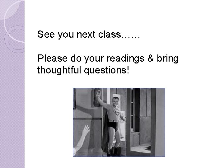 See you next class…… Please do your readings & bring thoughtful questions! See you next class…… Please do your readings & bring thoughtful questions!