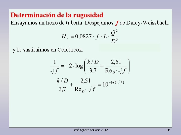 Determinación de la rugosidad Ensayamos un trozo de tubería. Despejamos f de Darcy-Weissbach, y