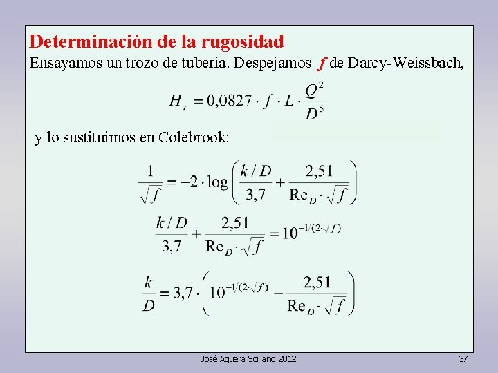 Determinación de la rugosidad Ensayamos un trozo de tubería. Despejamos f de Darcy-Weissbach, y