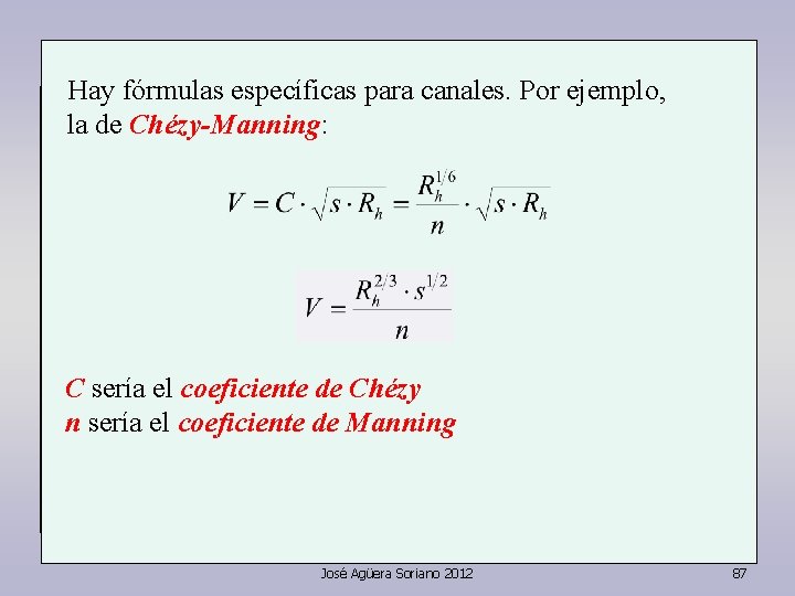 Hay fórmulas específicas para canales. Por ejemplo, la de Chézy-Manning: C sería el coeficiente