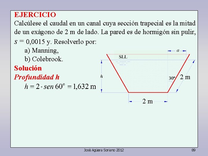 EJERCICIO Calcúlese el caudal en un canal cuya sección trapecial es la mitad de