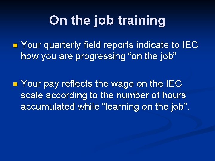 On the job training n Your quarterly field reports indicate to IEC how you