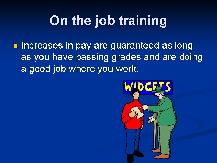 On the job training n Increases in pay are guaranteed as long as you