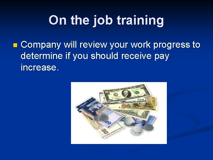 On the job training n Company will review your work progress to determine if