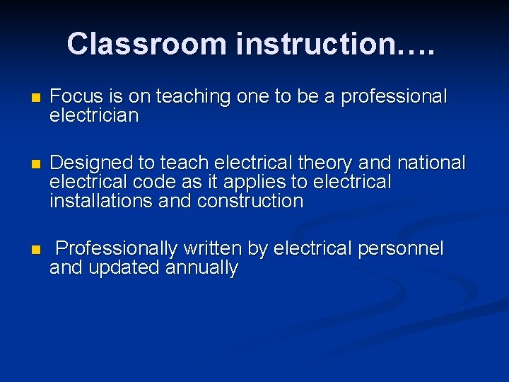 Classroom instruction…. n Focus is on teaching one to be a professional electrician n