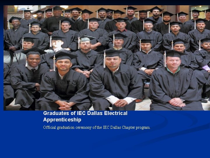 Graduates of IEC Dallas Electrical Apprenticeship Official graduation ceremony of the IEC Dallas Chapter