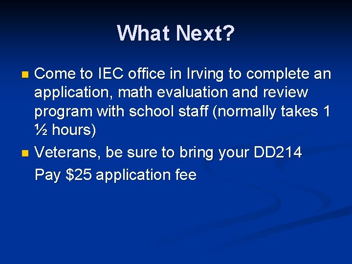 What Next? Come to IEC office in Irving to complete an application, math evaluation