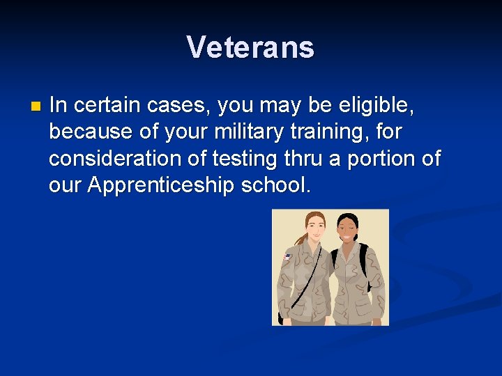 Veterans n In certain cases, you may be eligible, because of your military training,