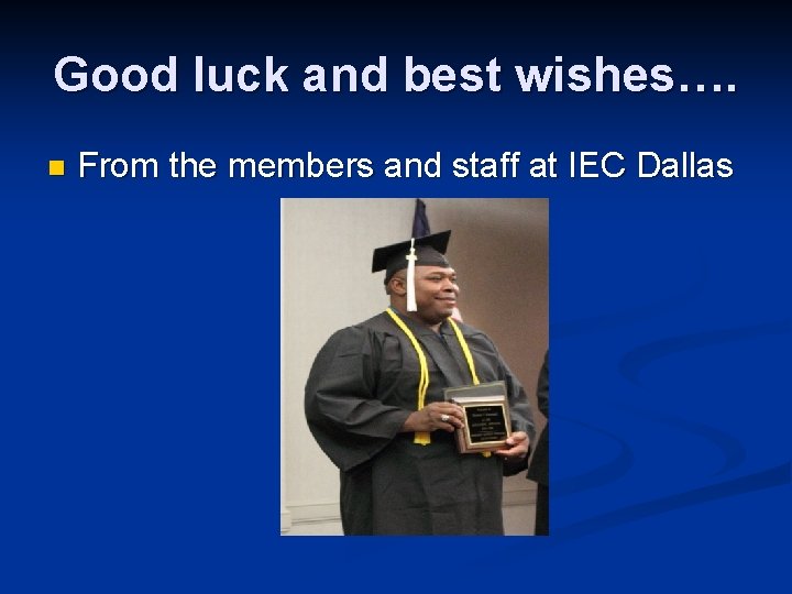 Good luck and best wishes…. n From the members and staff at IEC Dallas