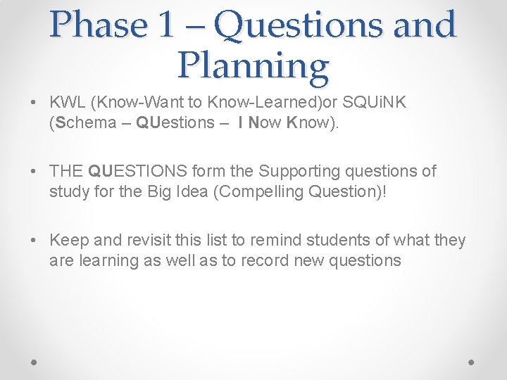 Phase 1 – Questions and Planning • KWL (Know-Want to Know-Learned)or SQUi. NK (Schema