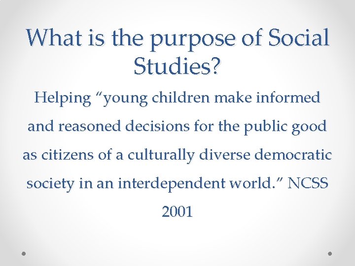 What is the purpose of Social Studies? Helping “young children make informed and reasoned