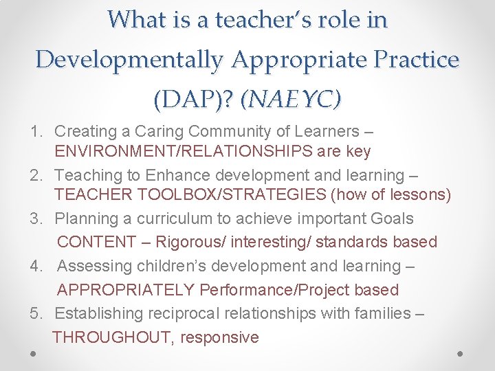 What is a teacher’s role in Developmentally Appropriate Practice (DAP)? (NAEYC) 1. Creating a