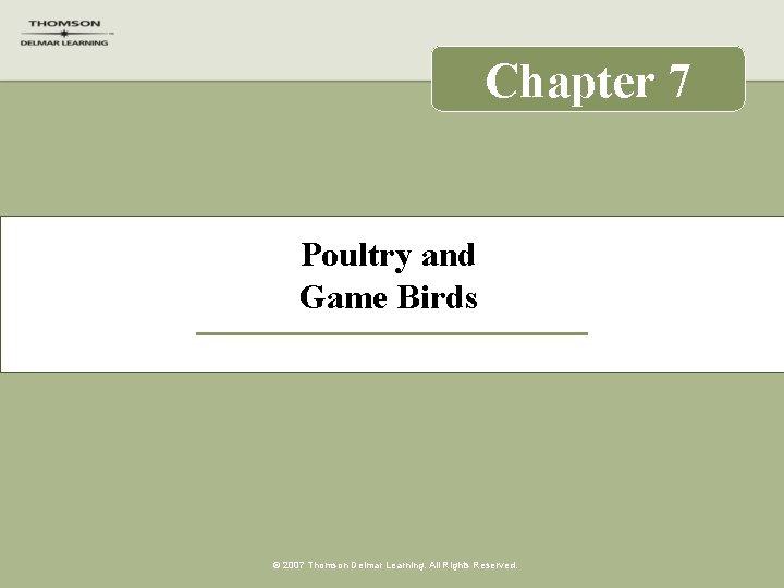 Chapter 7 Poultry and Game Birds © 2007 Thomson Delmar Learning. All Rights Reserved.