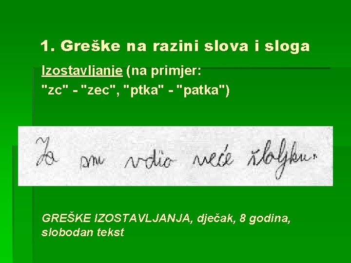 1. Greške na razini slova i sloga Izostavljanje (na primjer: "zc" - "zec", "ptka"