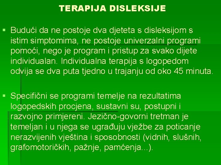 TERAPIJA DISLEKSIJE § Budući da ne postoje dva djeteta s disleksijom s istim simptomima, TERAPIJA DISLEKSIJE § Budući da ne postoje dva djeteta s disleksijom s istim simptomima,