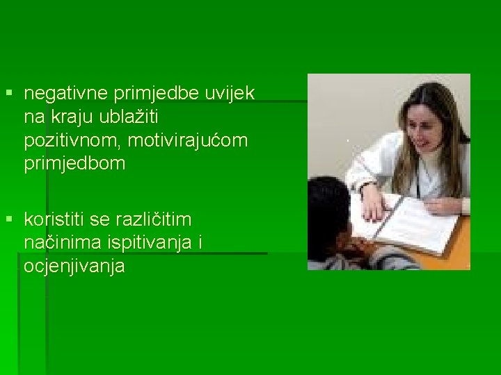 § negativne primjedbe uvijek na kraju ublažiti pozitivnom, motivirajućom primjedbom § koristiti se različitim § negativne primjedbe uvijek na kraju ublažiti pozitivnom, motivirajućom primjedbom § koristiti se različitim