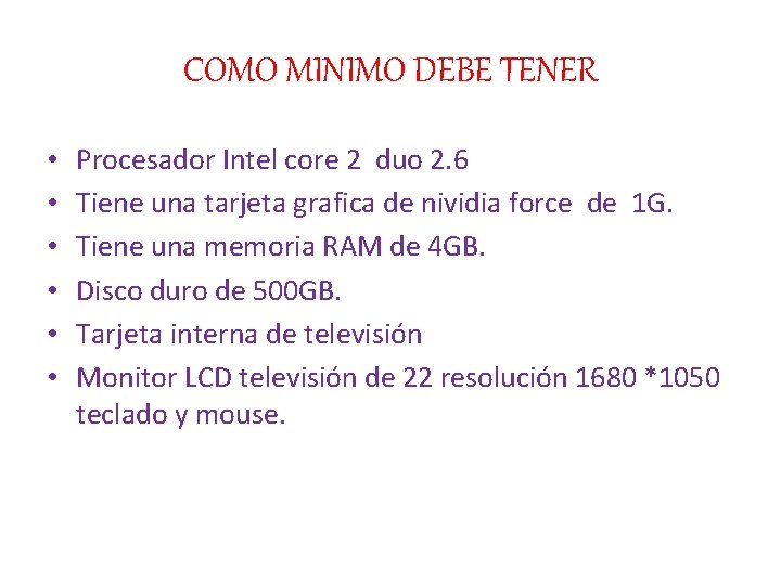 COMO MINIMO DEBE TENER • • • Procesador Intel core 2 duo 2. 6