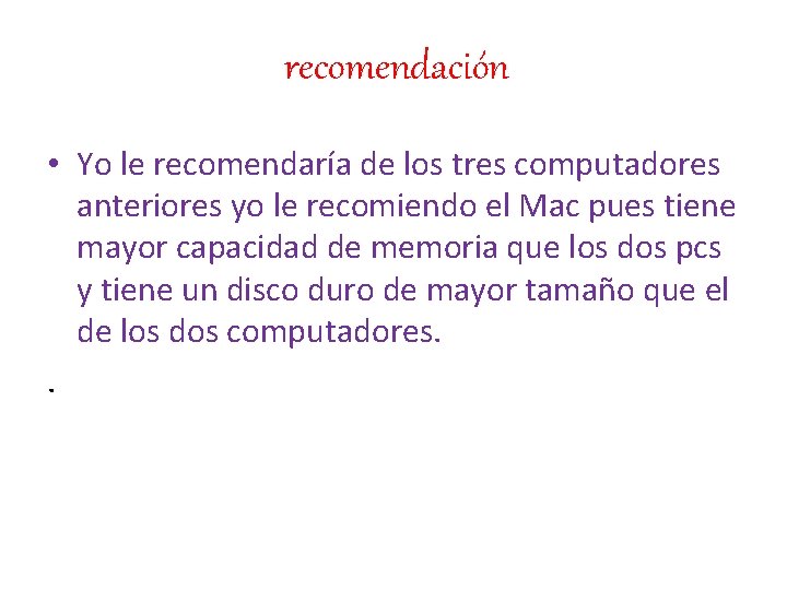 recomendación • Yo le recomendaría de los tres computadores anteriores yo le recomiendo el