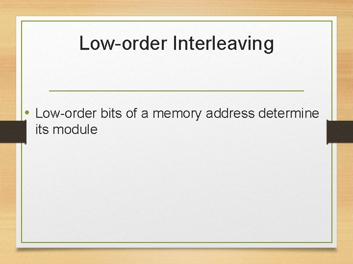 Low-order Interleaving • Low-order bits of a memory address determine its module 