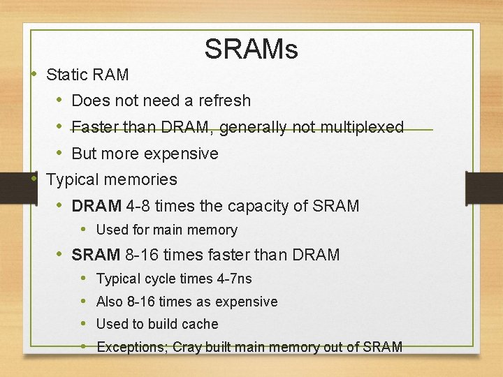 SRAMs • Static RAM • Does not need a refresh • Faster than DRAM,