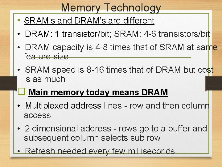 Memory Technology • SRAM’s and DRAM’s are different • DRAM: 1 transistor/bit; SRAM: 4